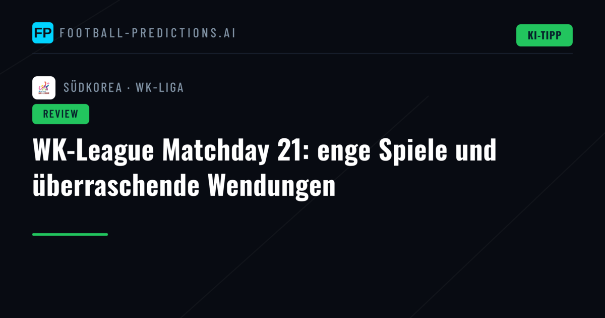 WK-League Matchday 21: enge Spiele und überraschende Wendungen
