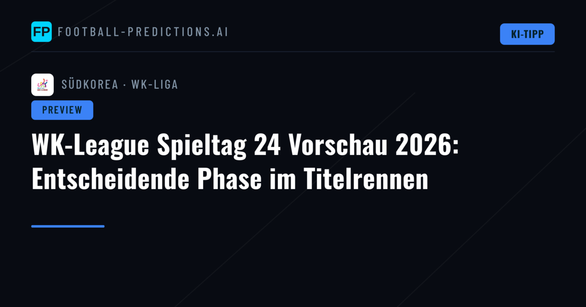 WK-League Spieltag 24 Vorschau 2026: Entscheidende Phase im Titelrennen