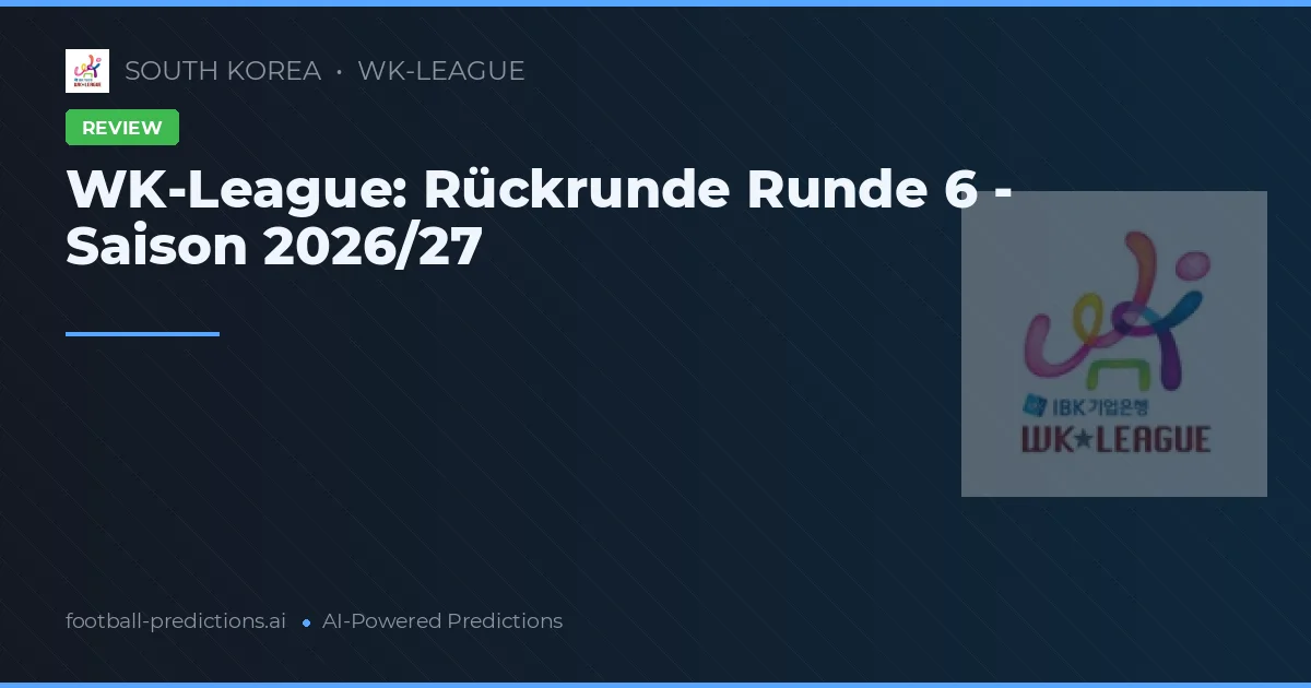 WK-League: Rückrunde Runde 6 - Saison 2026/27