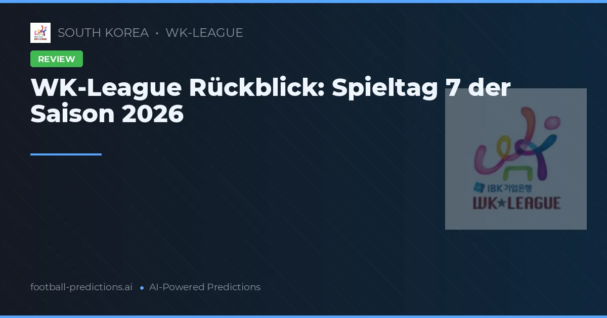 WK-League Rückblick: Spieltag 7 der Saison 2026
