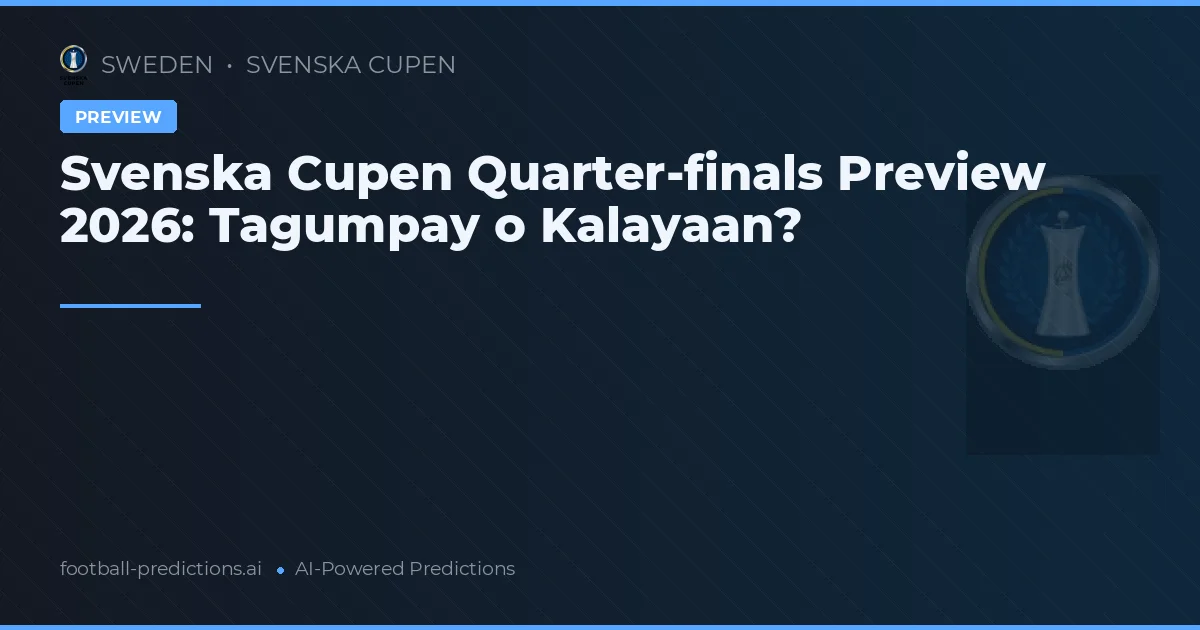 Svenska Cupen Quarter-finals Preview 2026: Tagumpay o Kalayaan?