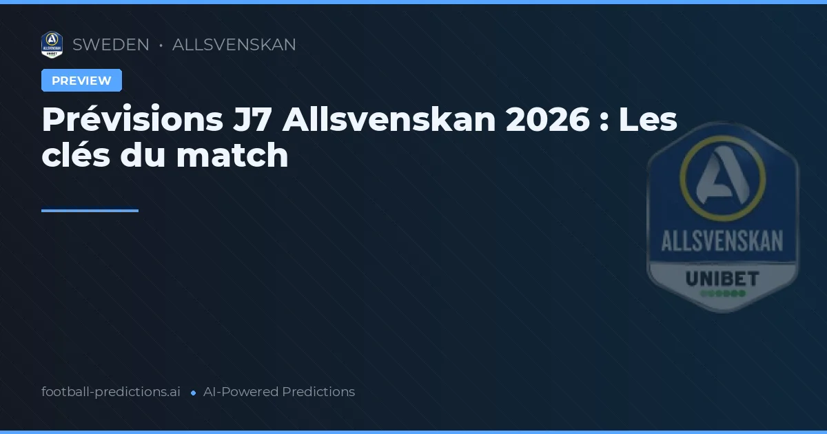 Prévisions J7 Allsvenskan 2026 : Les clés du match