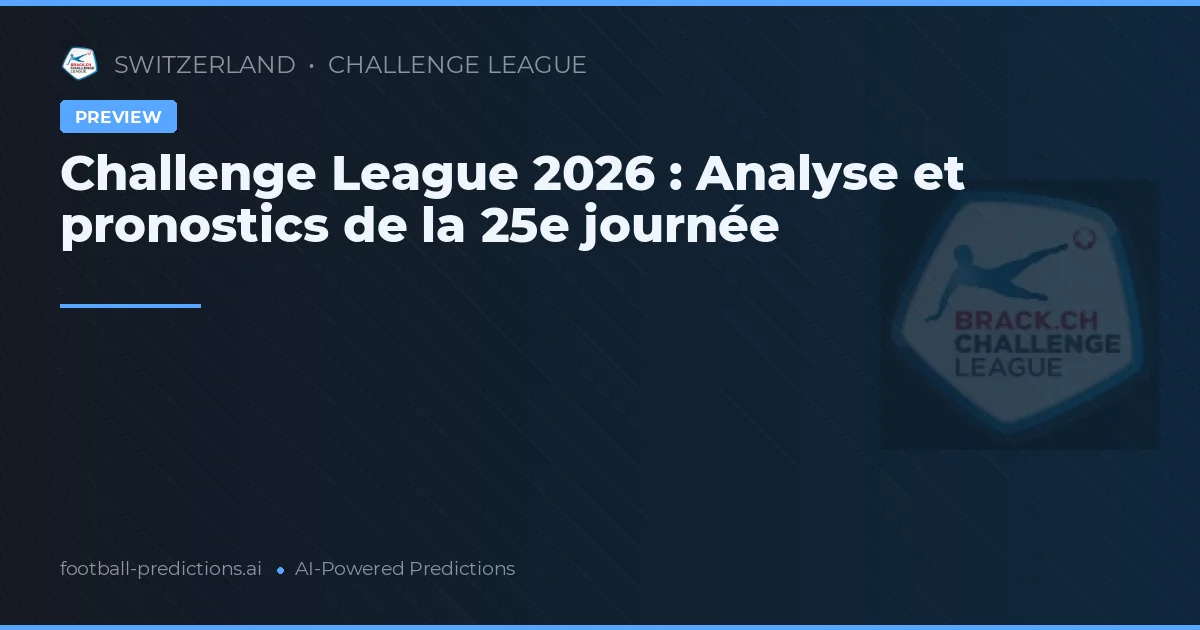 Challenge League 2026 : Analyse et pronostics de la 25e journée