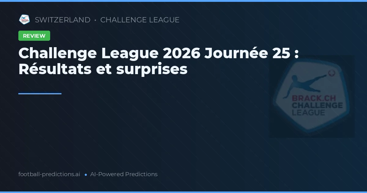 Challenge League 2026 Journée 25 : Résultats et surprises
