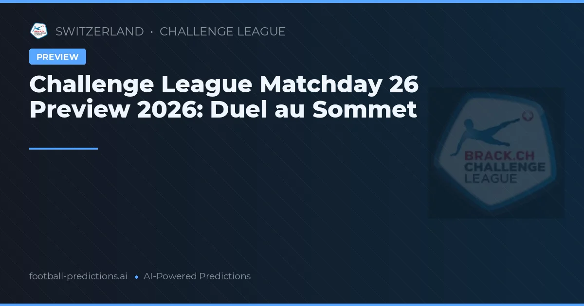 Challenge League Matchday 26 Preview 2026: Duel au Sommet