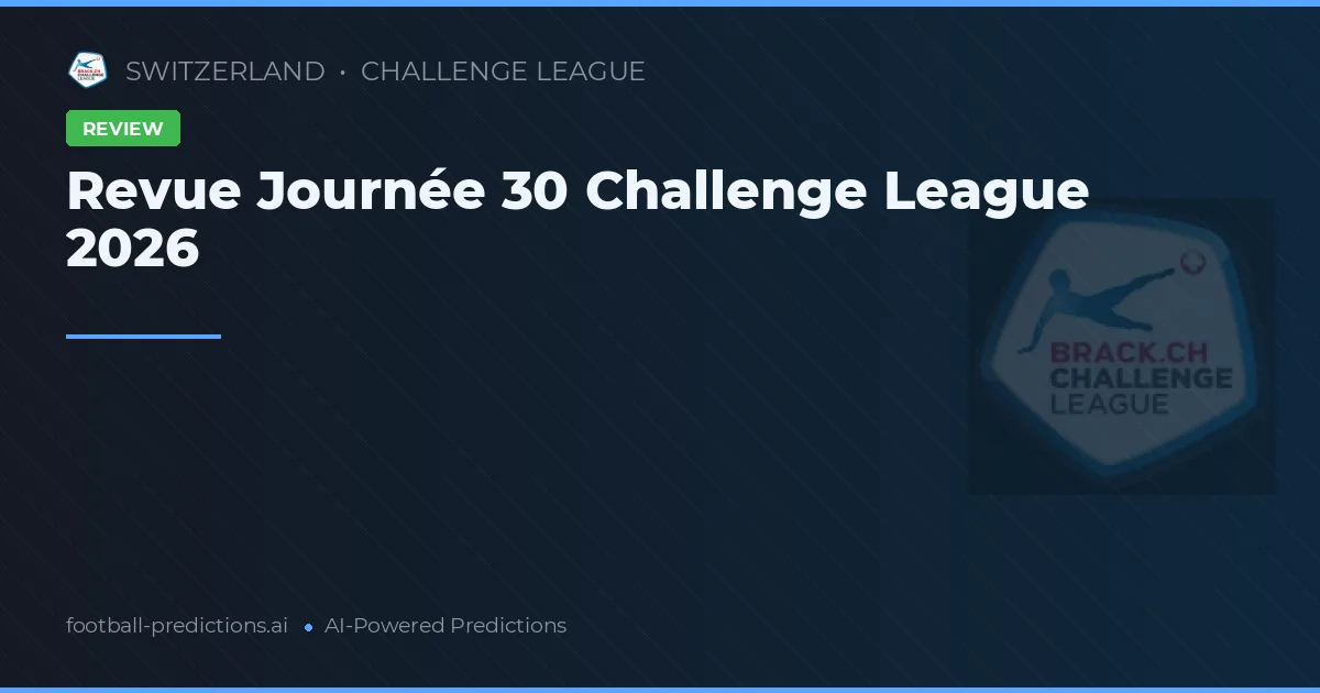 Revue Journée 30 Challenge League 2026