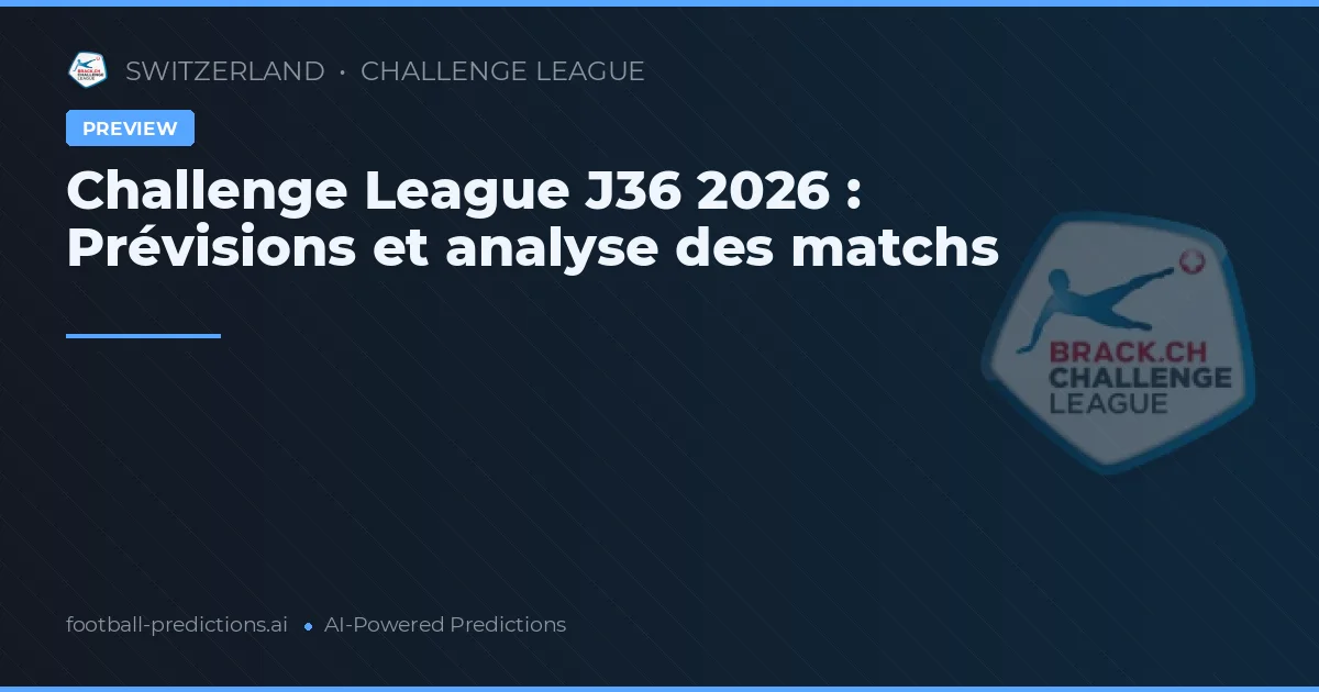 Challenge League J36 2026 : Prévisions et analyse des matchs