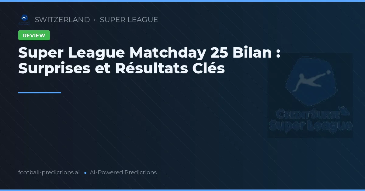 Super League Matchday 25 Bilan : Surprises et Résultats Clés