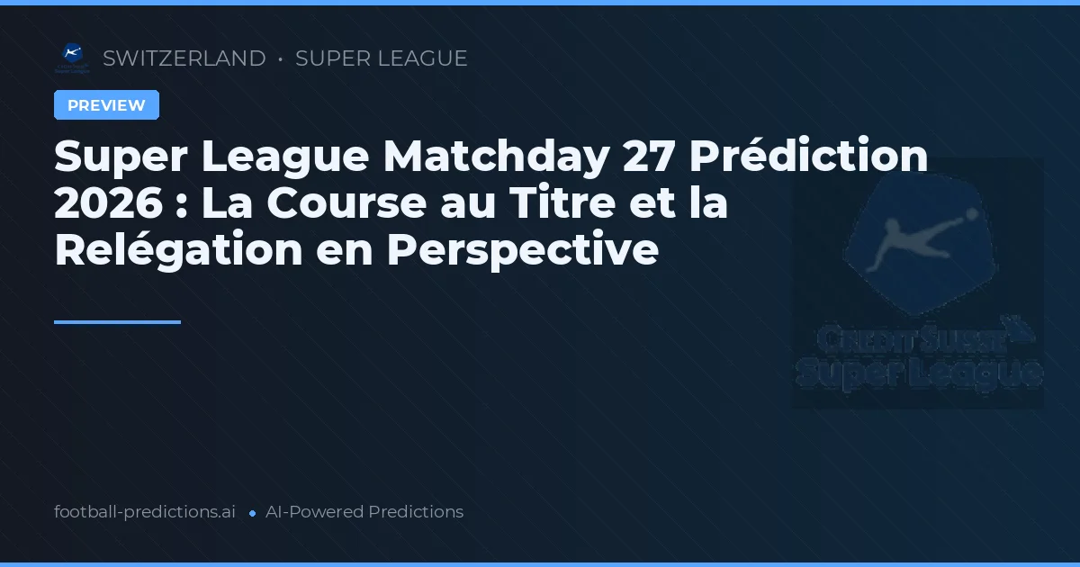 Super League Matchday 27 Prédiction 2026 : La Course au Titre et la Relégation en Perspective