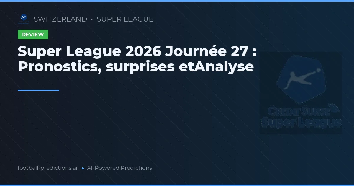Super League 2026 Journée 27 : Pronostics, surprises etAnalyse
