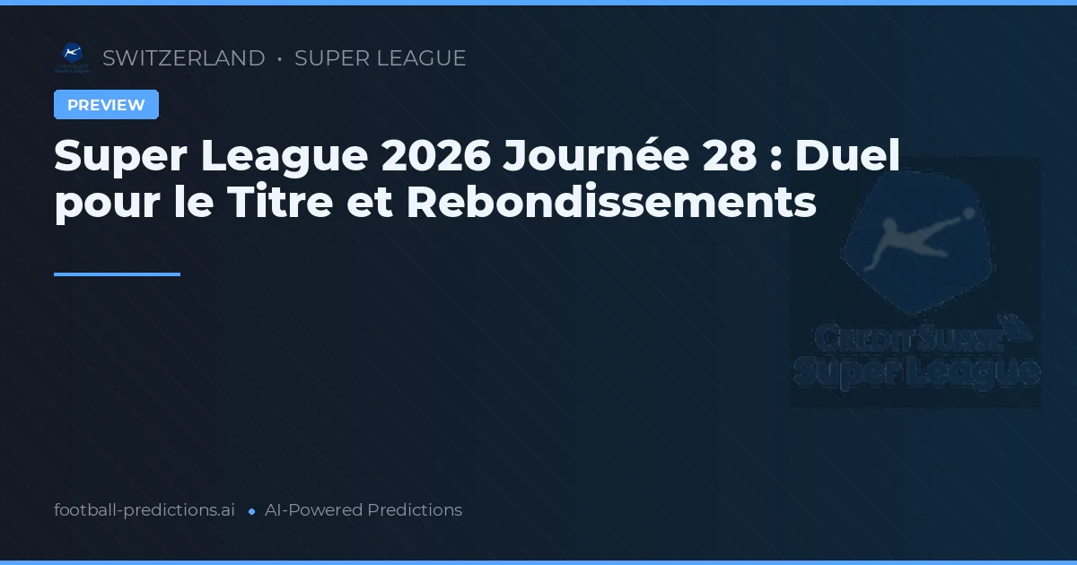 Super League 2026 Journée 28 : Duel pour le Titre et Rebondissements