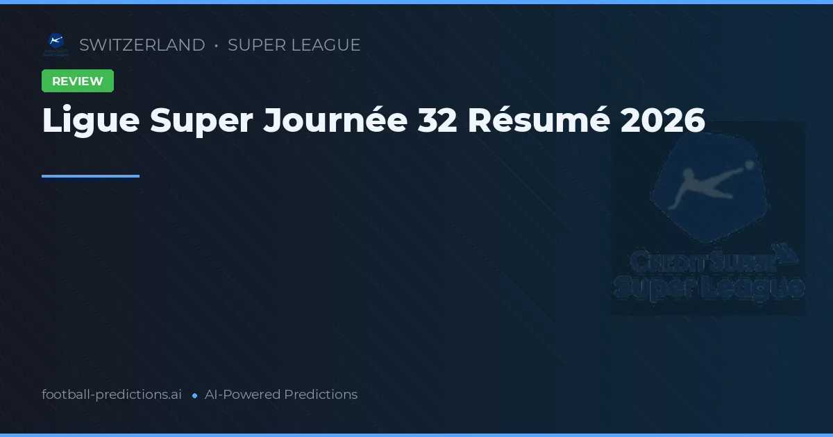 Ligue Super Journée 32 Résumé 2026