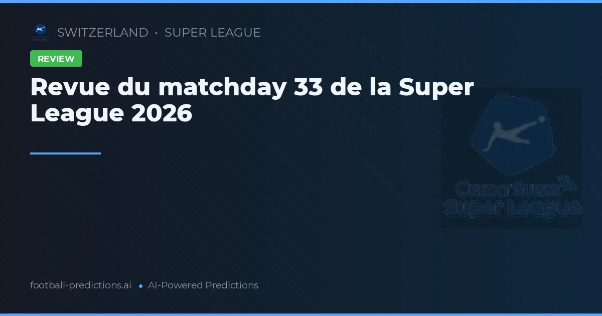 Revue du matchday 33 de la Super League 2026