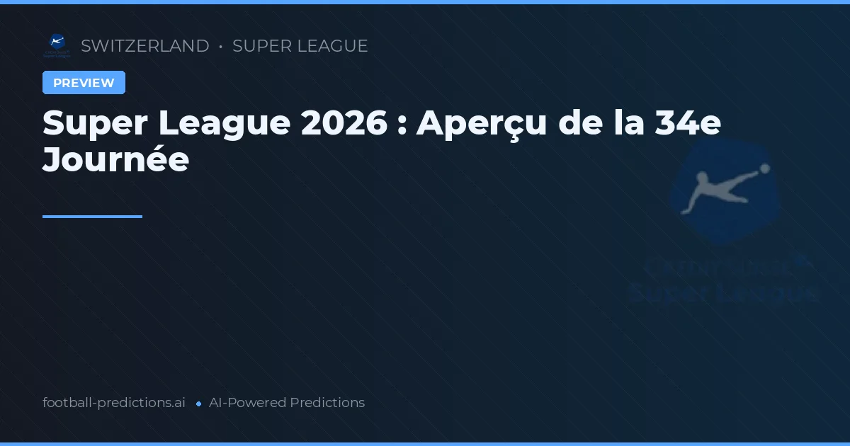 Super League 2026 : Aperçu de la 34e Journée