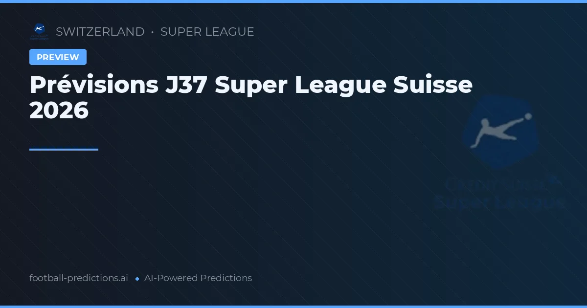 Prévisions J37 Super League Suisse 2026