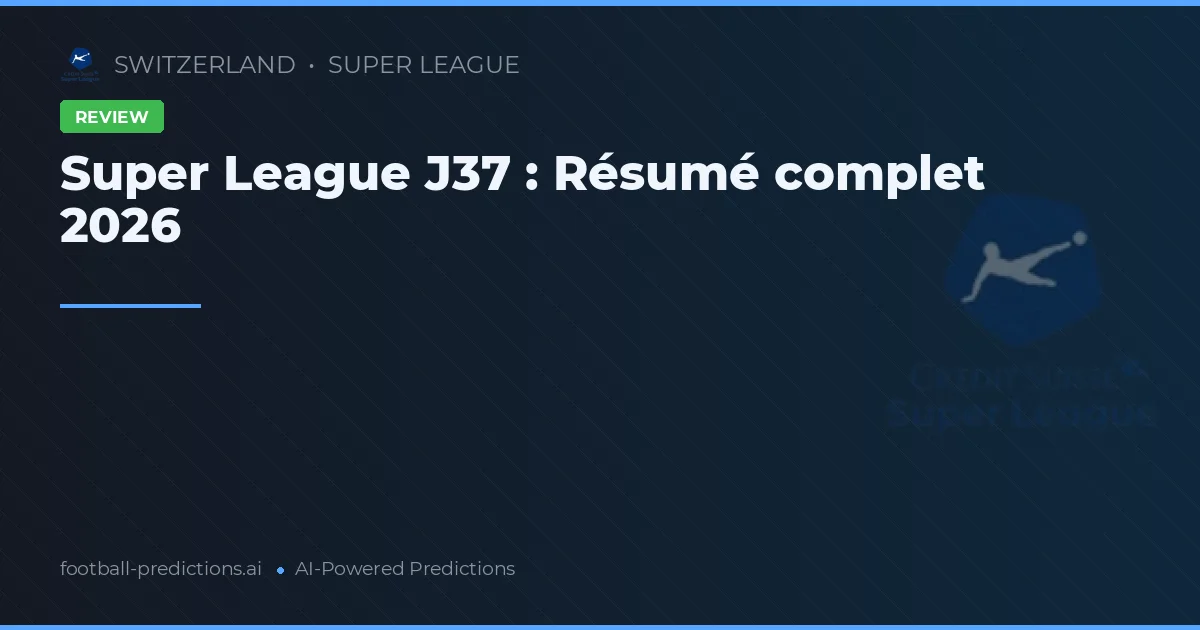 Super League J37 : Résumé complet 2026