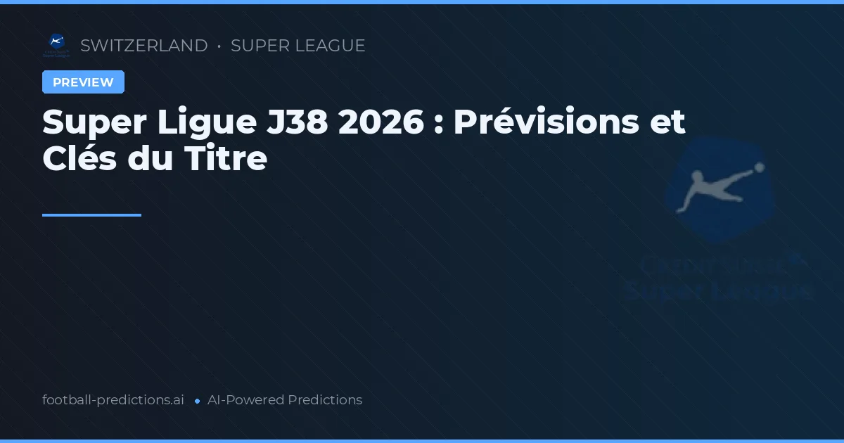 Super Ligue J38 2026 : Prévisions et Clés du Titre