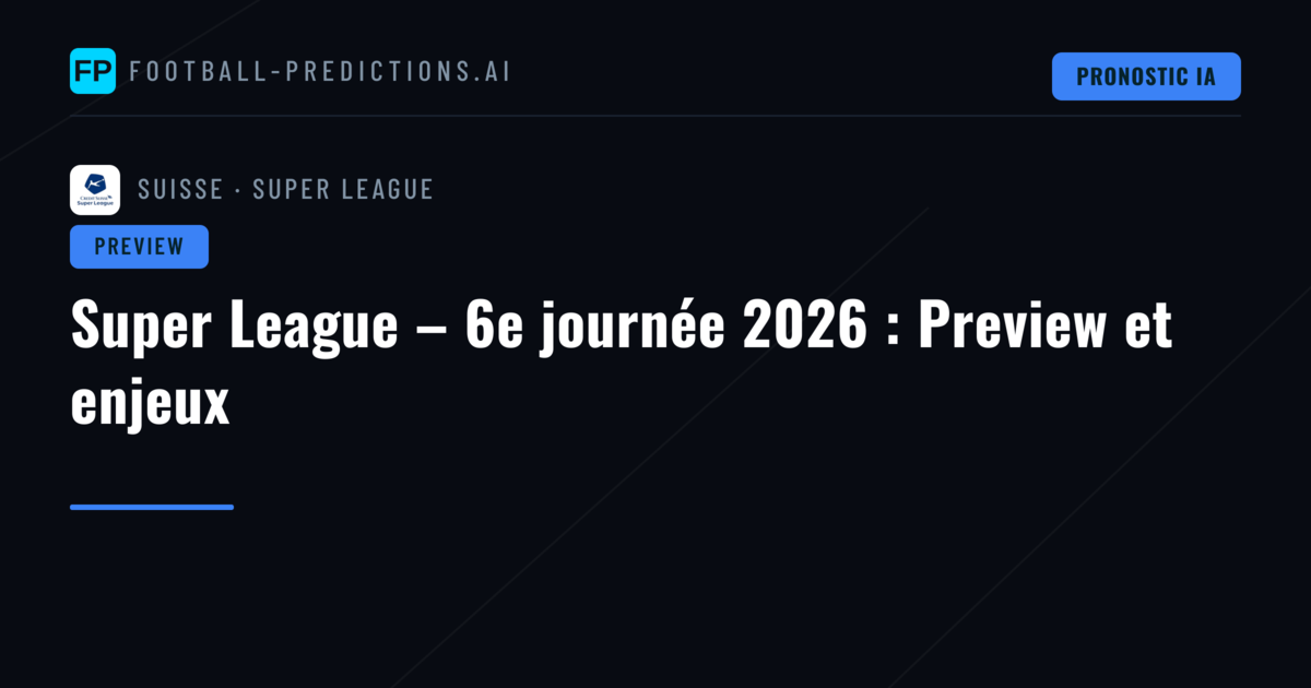 Super League – 6e journée 2026 : Preview et enjeux