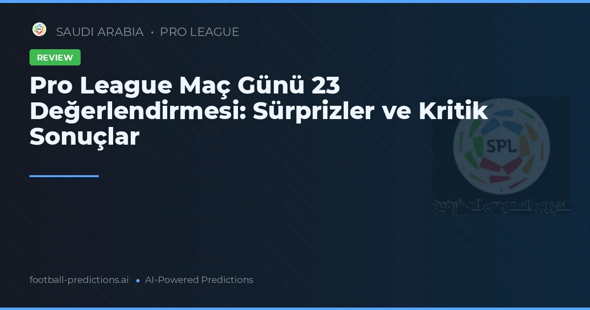 Pro League Maç Günü 23 Değerlendirmesi: Sürprizler ve Kritik Sonuçlar