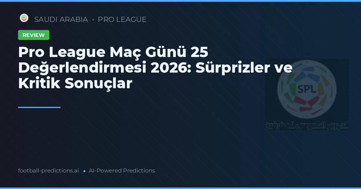 Pro League Maç Günü 25 Değerlendirmesi 2026: Sürprizler ve Kritik Sonuçlar
