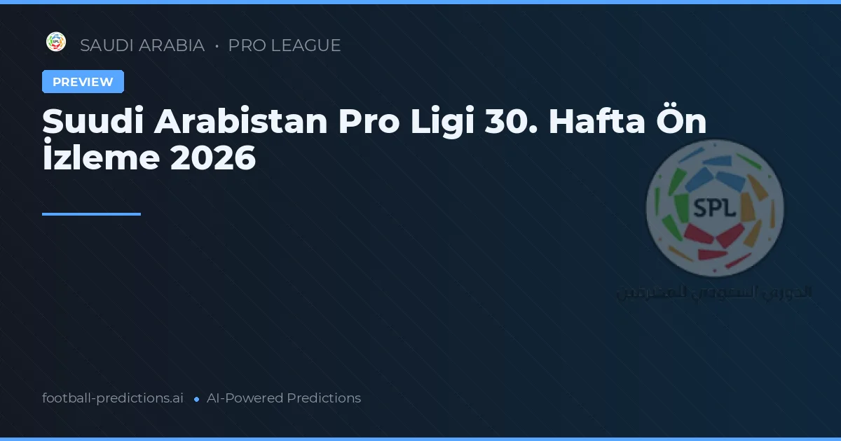 Suudi Arabistan Pro Ligi 30. Hafta Ön İzleme 2026