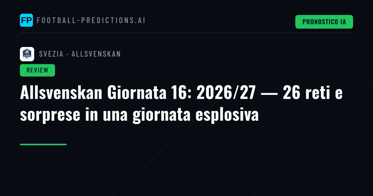 Allsvenskan Giornata 16: 2026/27 — 26 reti e sorprese in una giornata esplosiva