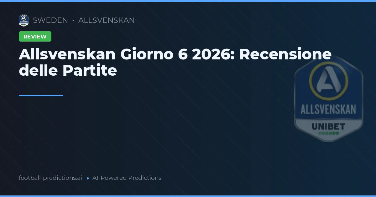 Allsvenskan Giorno 6 2026: Recensione delle Partite