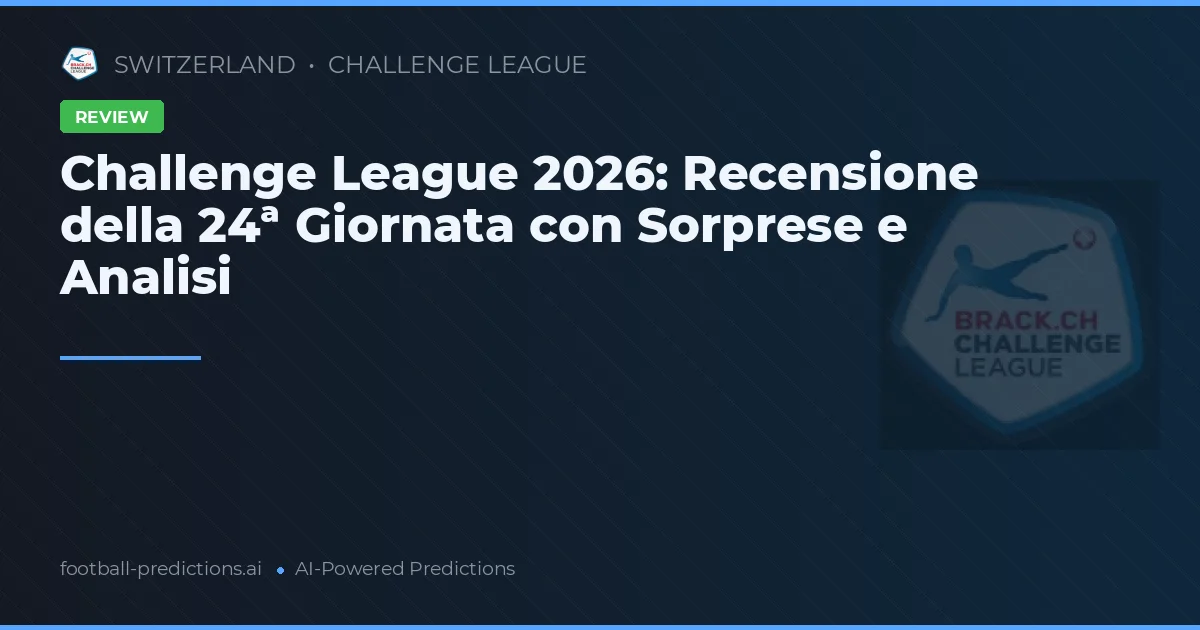 Challenge League 2026: Recensione della 24ª Giornata con Sorprese e Analisi