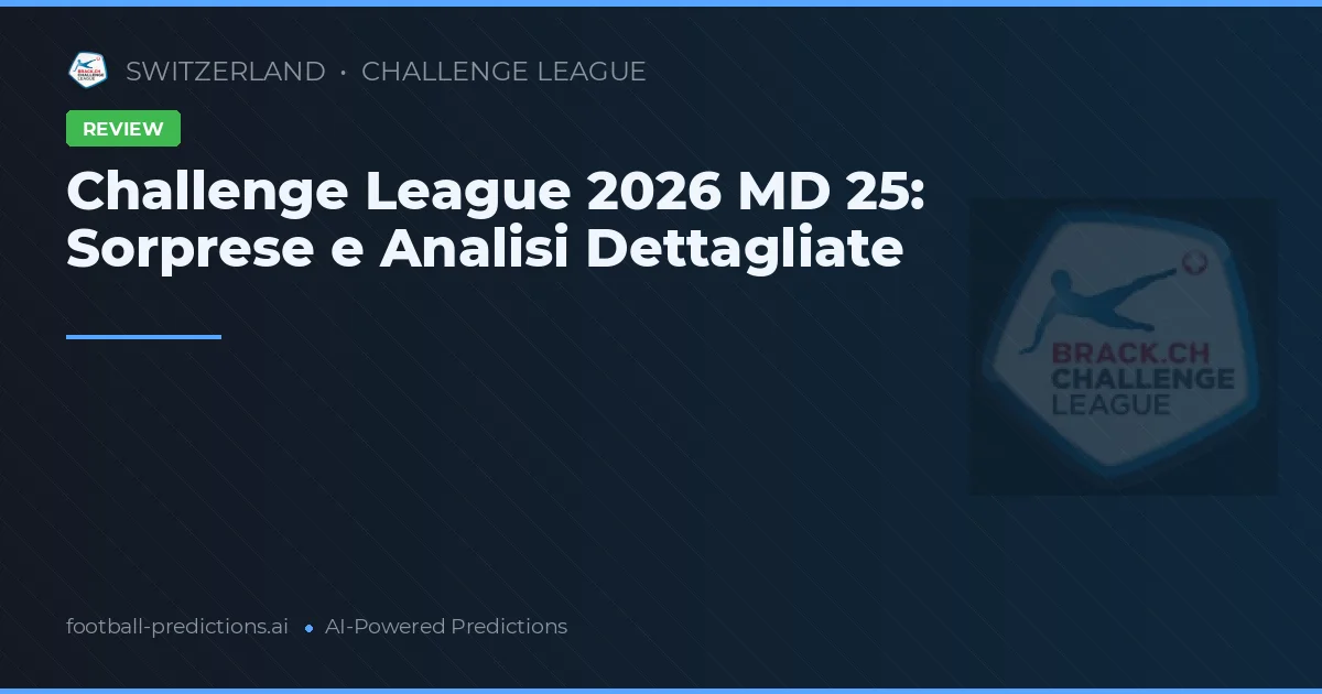 Challenge League 2026 MD 25: Sorprese e Analisi Dettagliate