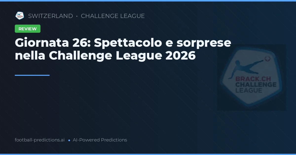 Giornata 26: Spettacolo e sorprese nella Challenge League 2026