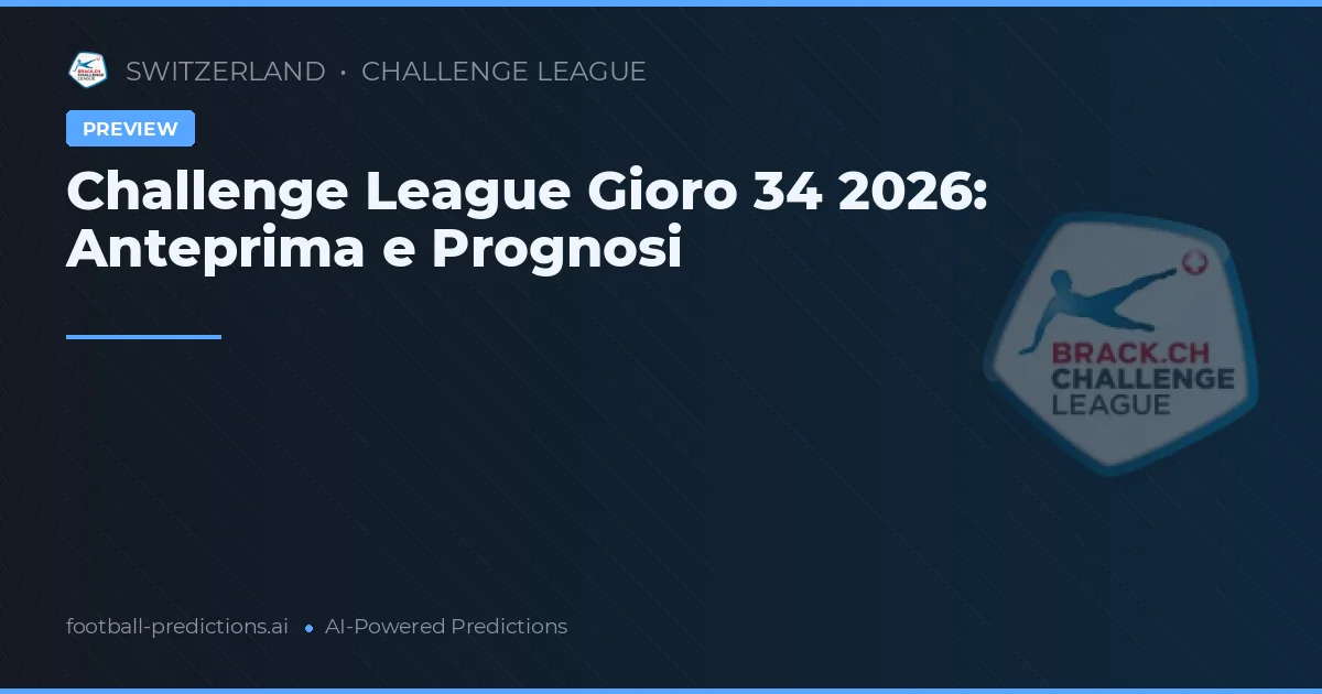 Challenge League Gioro 34 2026: Anteprima e Prognosi
