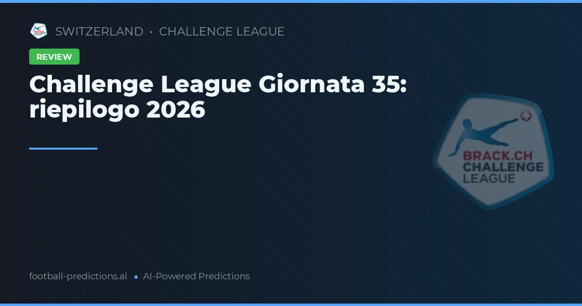 Challenge League Giornata 35: riepilogo 2026