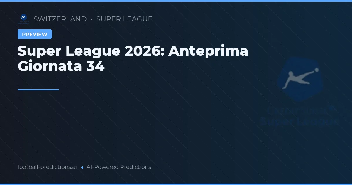 Super League 2026: Anteprima Giornata 34
