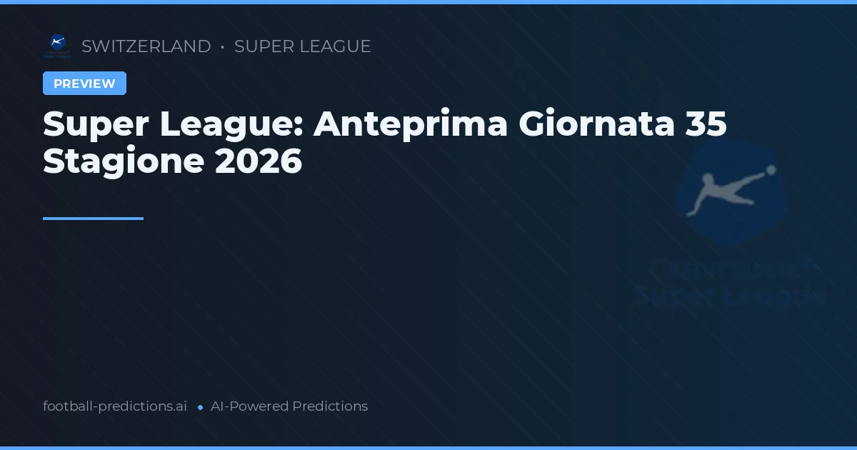 Super League: Anteprima Giornata 35 Stagione 2026