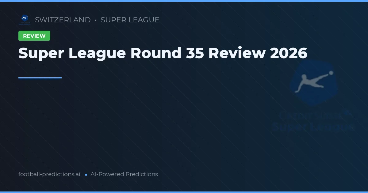 Super League Round 35 Review 2026