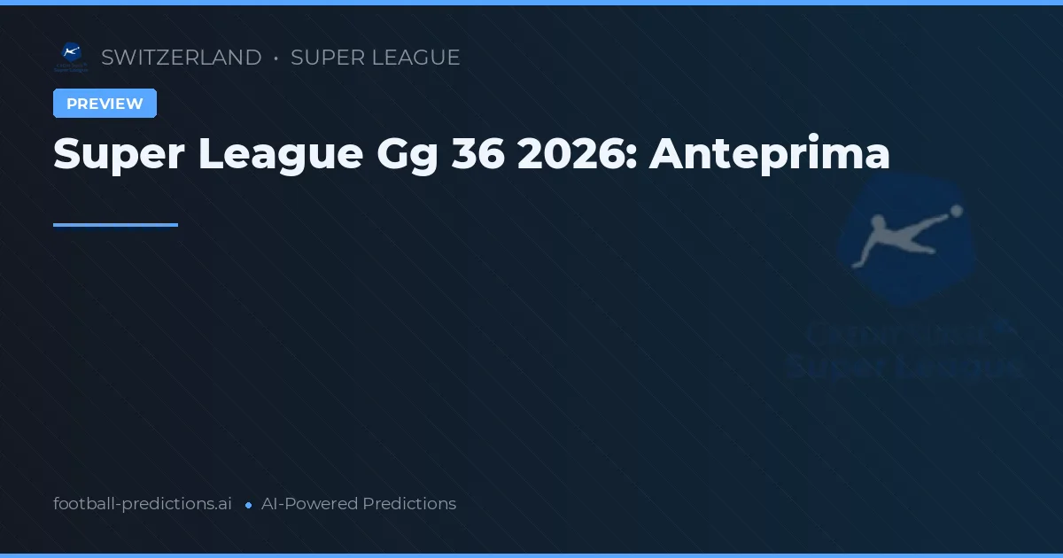Super League Gg 36 2026: Anteprima
