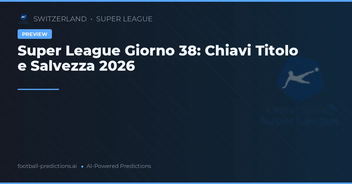 Super League Giorno 38: Chiavi Titolo e Salvezza 2026
