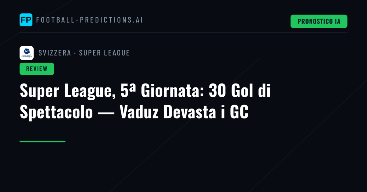 Super League, 5ª Giornata: 30 Gol di Spettacolo — Vaduz Devasta i GC