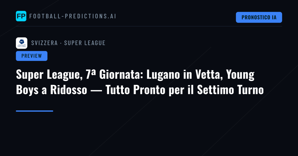Super League, 7ª Giornata: Lugano in Vetta, Young Boys a Ridosso — Tutto Pronto per il Settimo Turno