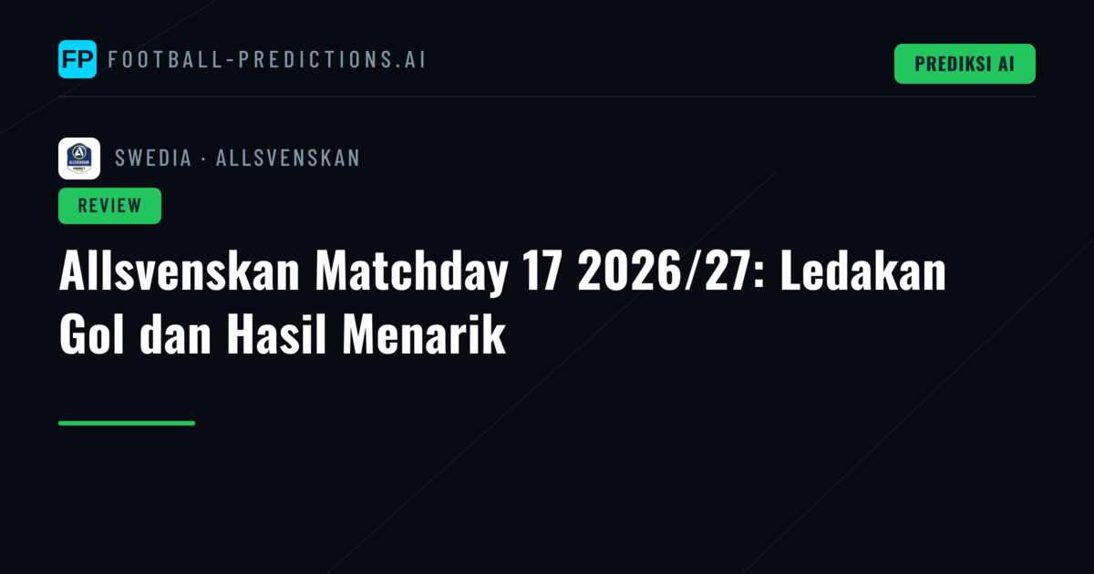 Allsvenskan Matchday 17 2026/27: Ledakan Gol dan Hasil Menarik