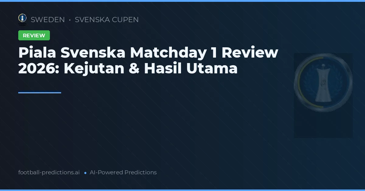 Piala Svenska Matchday 1 Review 2026: Kejutan & Hasil Utama