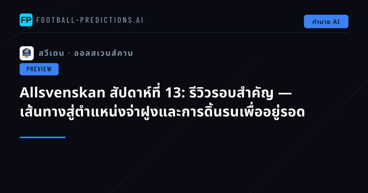 Allsvenskan สัปดาห์ที่ 13: รีวิวรอบสำคัญ — เส้นทางสู่ตำแหน่งจ่าฝูงและการดิ้นรนเพื่ออยู่รอด