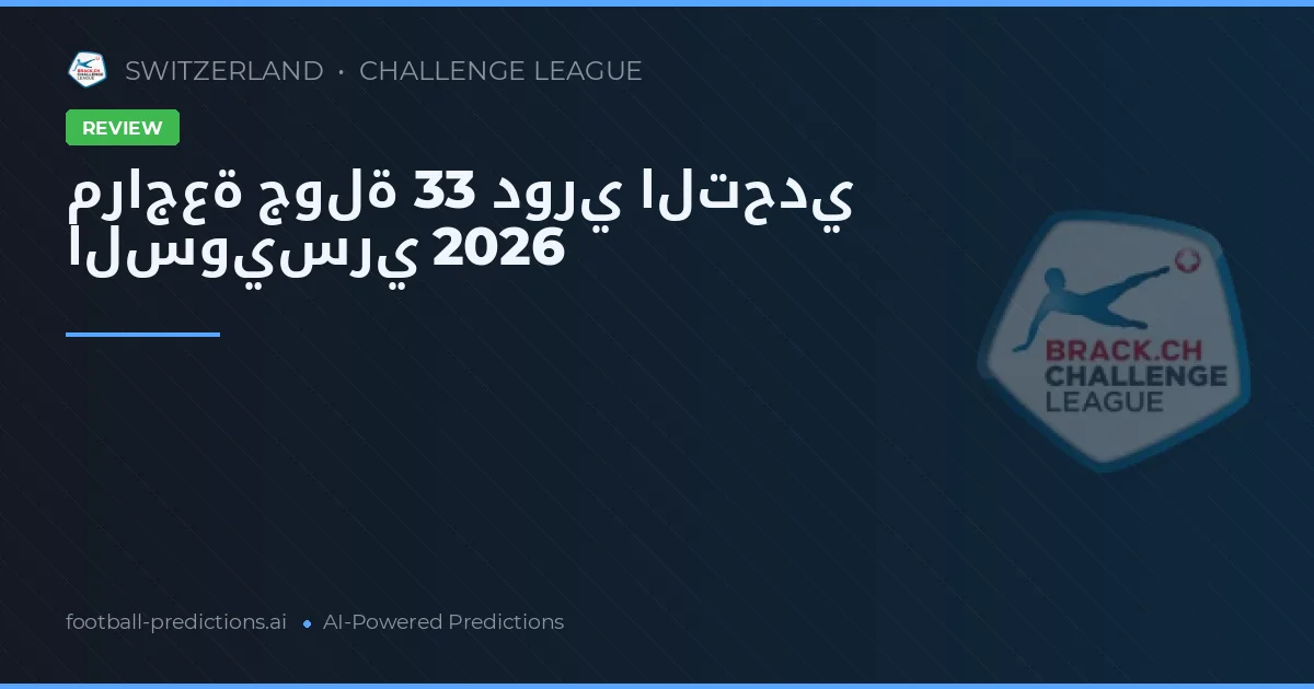 مراجعة جولة 33 دوري التحدي السويسري 2026