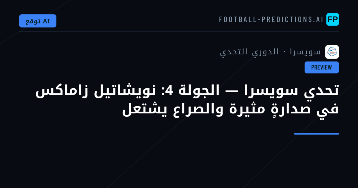 تحدي سويسرا — الجولة 4: نويشاتيل زاماكس في صدارةٍ مثيرة والصراع يشتعل