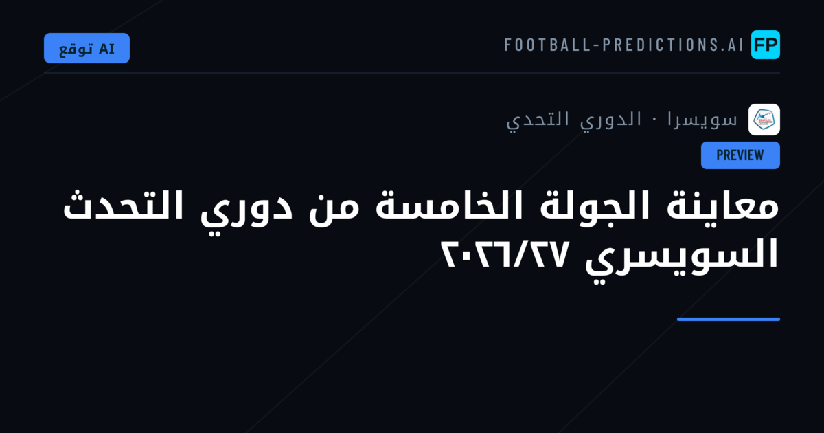 معاينة الجولة الخامسة من دوري التحدث السويسري ٢٠٢٦/٢٧