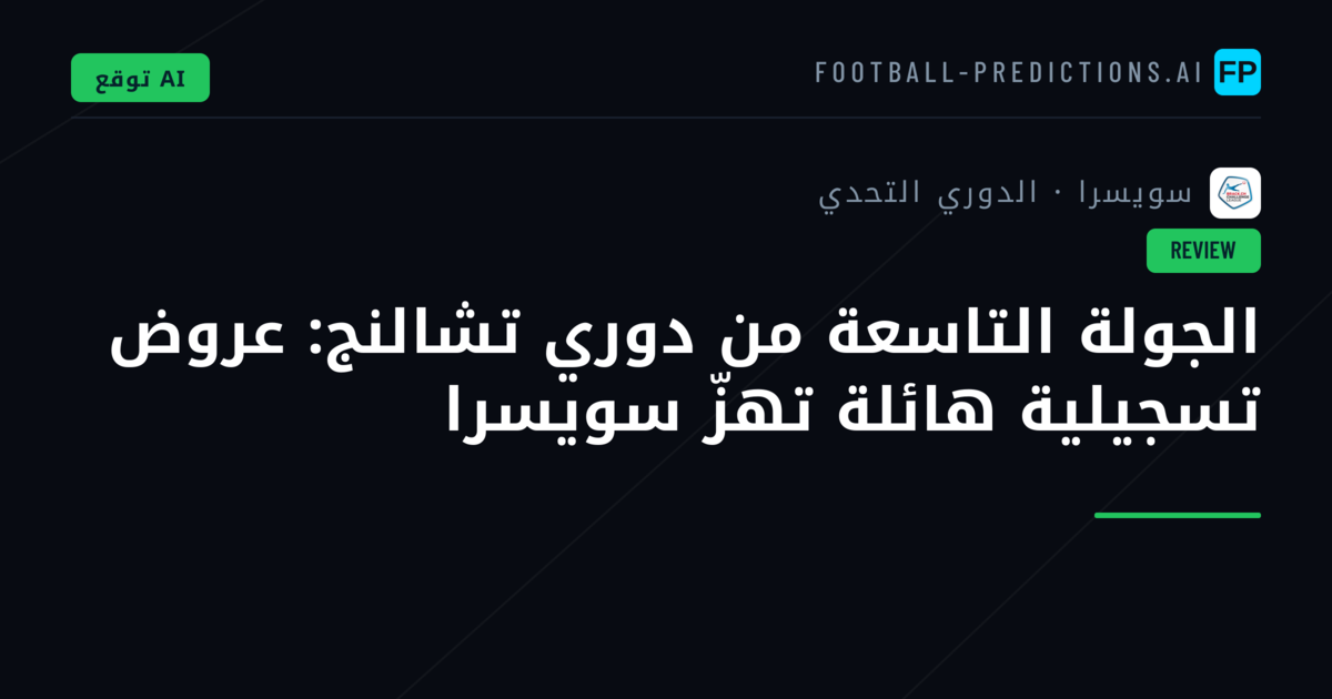الجولة التاسعة من دوري تشالنج: عروض تسجيلية هائلة تهزّ سويسرا