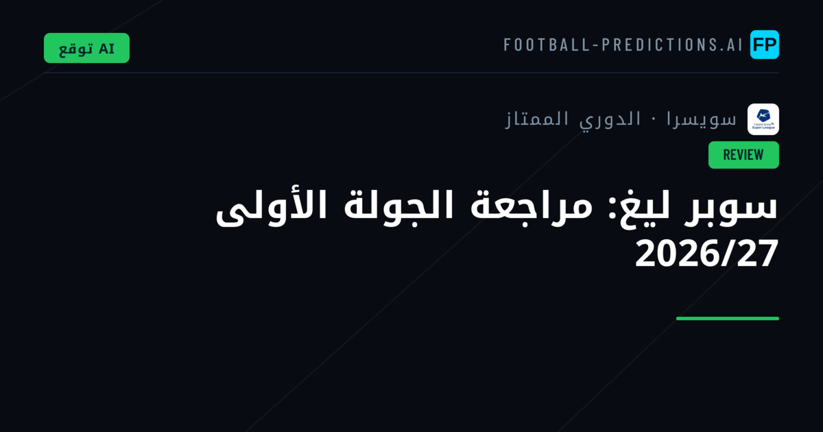 سوبر ليغ: مراجعة الجولة الأولى 2026/27