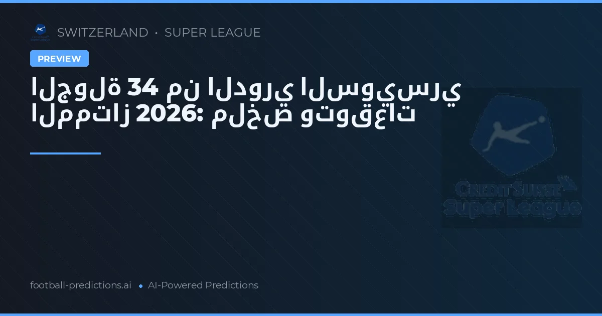 الجولة 34 من الدوري السويسري الممتاز 2026: ملخص وتوقعات
