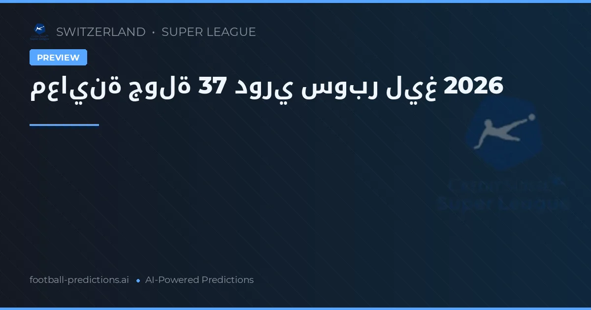 معاينة جولة 37 دوري سوبر ليغ 2026