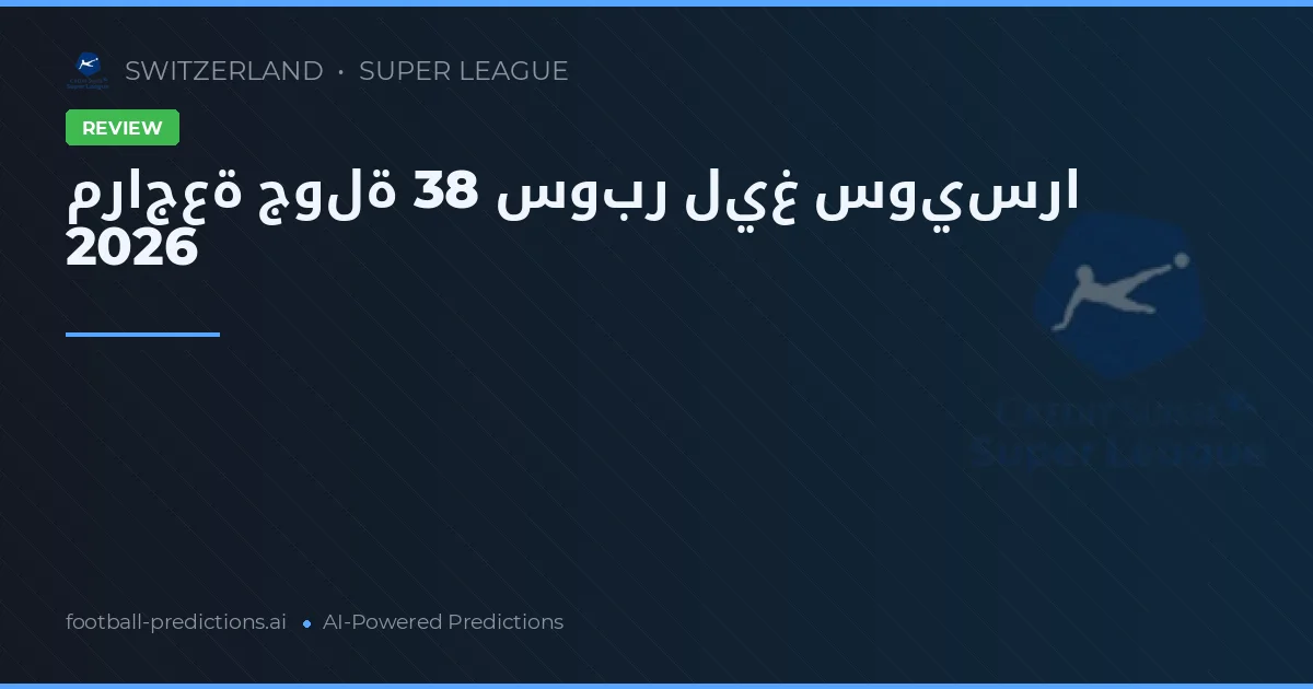 مراجعة جولة 38 سوبر ليغ سويسرا 2026